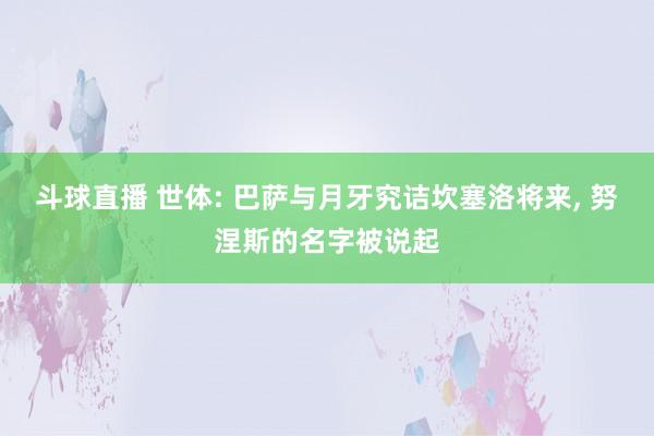 斗球直播 世体: 巴萨与月牙究诘坎塞洛将来, 努涅斯的名字被说起