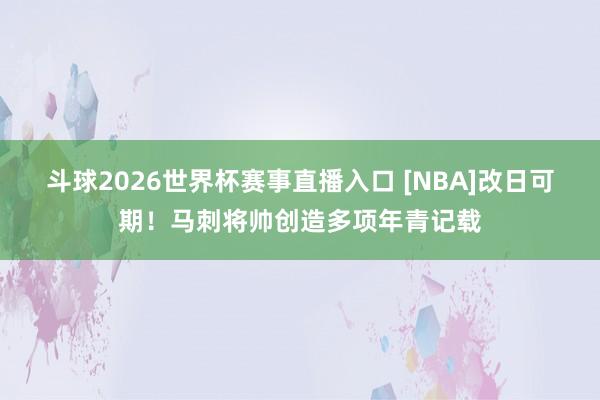斗球2026世界杯赛事直播入口 [NBA]改日可期！马刺将帅创造多项年青记载