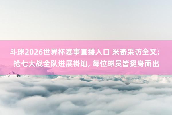 斗球2026世界杯赛事直播入口 米奇采访全文: 抢七大战全队进展褂讪, 每位球员皆挺身而出
