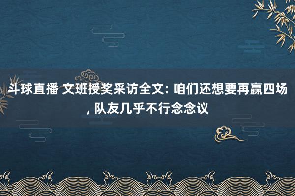 斗球直播 文班授奖采访全文: 咱们还想要再赢四场, 队友几乎不行念念议