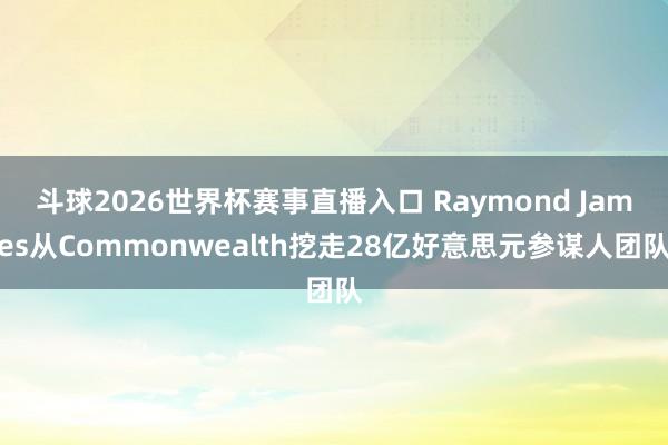 斗球2026世界杯赛事直播入口 Raymond James从Commonwealth挖走28亿好意思元参谋人团队