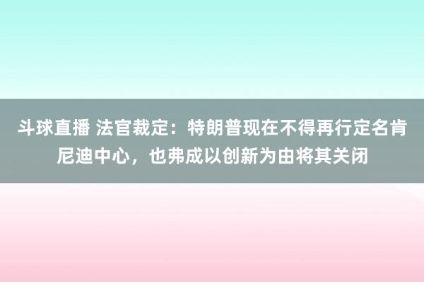 斗球直播 法官裁定：特朗普现在不得再行定名肯尼迪中心，也弗成以创新为由将其关闭